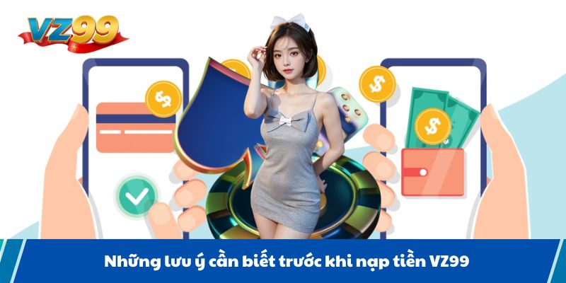 Những lưu ý cần biết trước khi nạp tiền VZ99