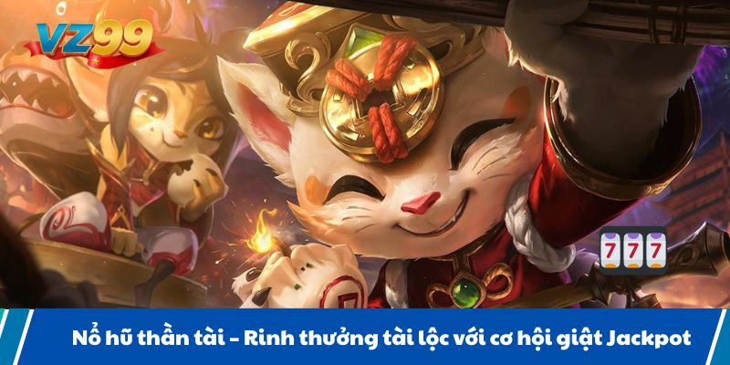 Nổ hũ thần tài Rinh thưởng tài lộc với cơ hội giật Jackpot